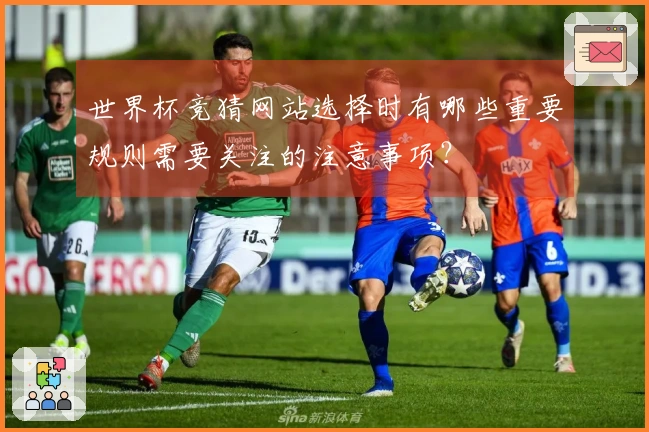 世界杯竞猜网站选择时有哪些重要规则需要关注的注意事项？