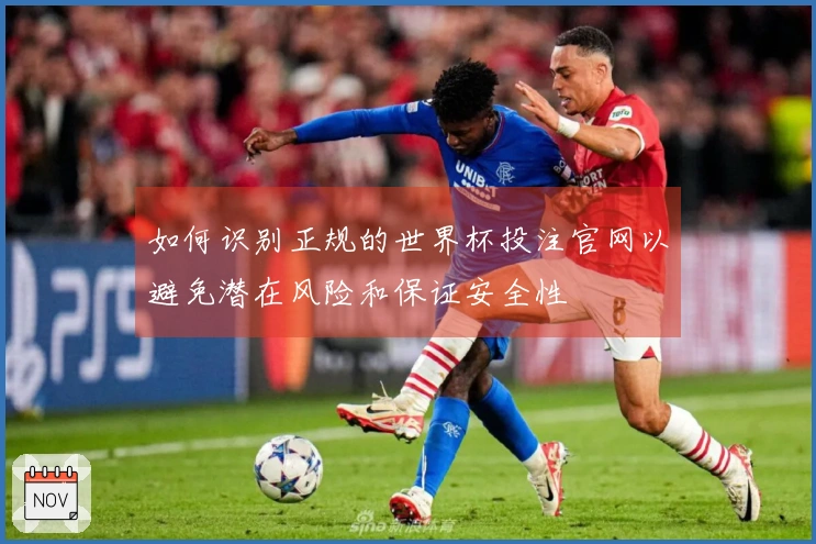 如何识别正规的世界杯投注官网以避免潜在风险和保证安全性