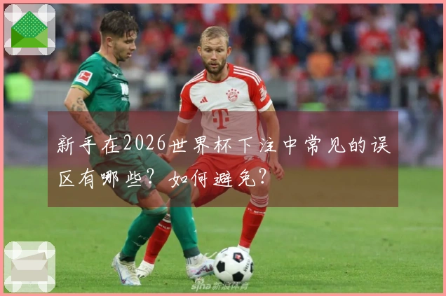 新手在2026世界杯下注中常见的误区有哪些?如何避免?